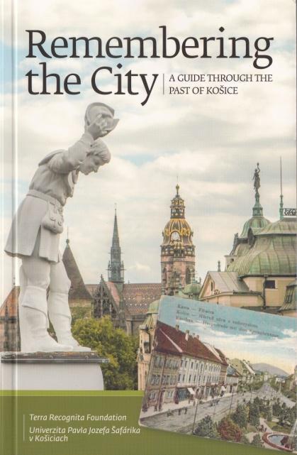 REMEMBERING THE CITY - A GUIDE THROUGH THE PAST OF KOSICE