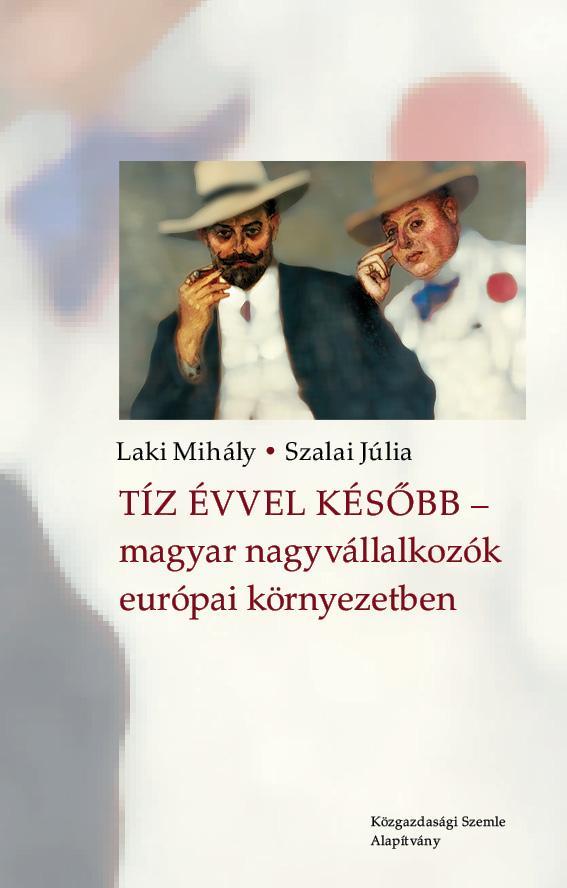 TÍZ ÉVVEL KÉSŐBB - MAGYAR NAGYVÁLLALKOZÓK EURÓPAI KÖRNYEZETBEN