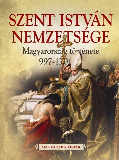 SZENT ISTVÁN NEMZETSÉGE - MAGYARORSZÁG TÖRTÉNETE 997-1301