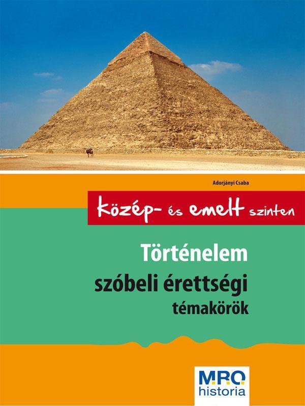TÖRTÉNELEM SZÓBELI ÉRETTSÉGI TÉMAKÖRÖK - KÖZÉP- ÉS EMELT SZINTEN -