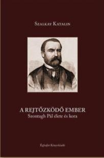 A REJTŐZKÖDŐ EMBER - SZONTAGH PÁL ÉLETE ÉS KORA