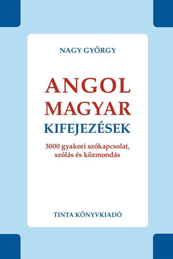 ANGOL-MAGYAR KIFEJEZÉSEK - 3000 GYAKORI SZÓKAPCSOLAT, SZÓLÁS ÉS KÖZMONDÁS