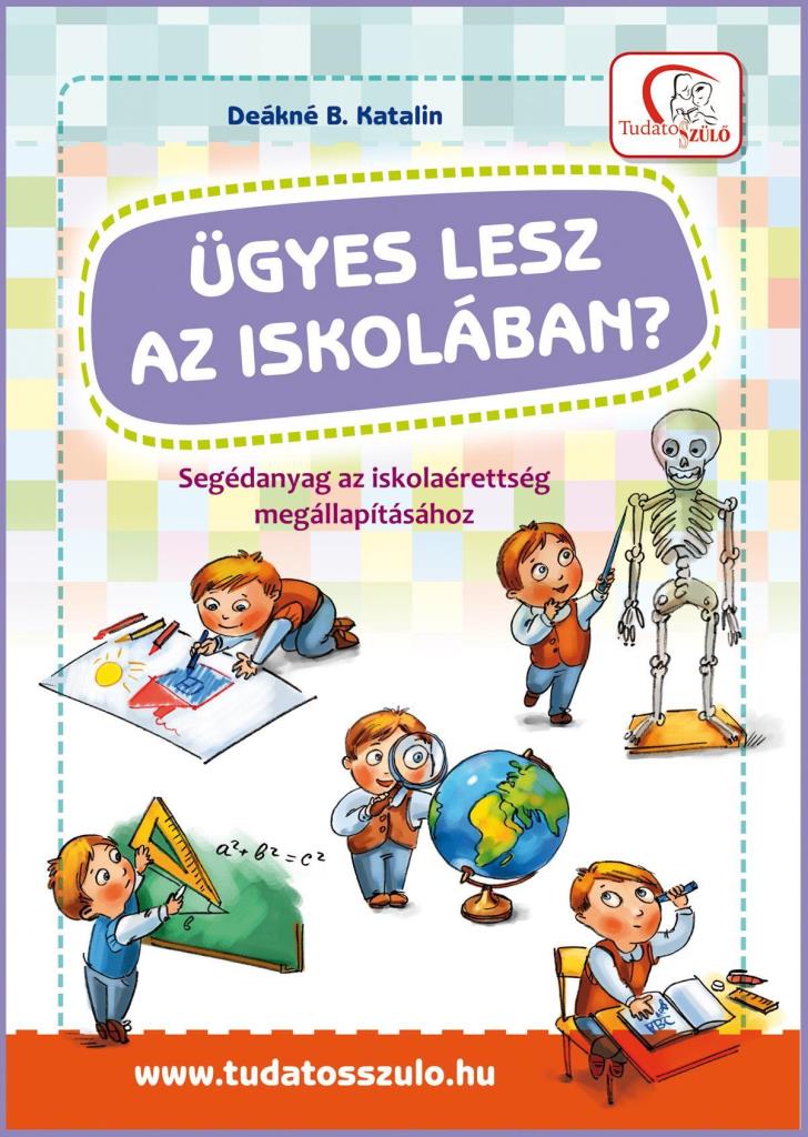 ÜGYES LESZ AZ ISKOLÁBAN? - SEGÉDANYAG AZ ISKOLAÉRETTSÉG MEGÁLLAPÍTÁSÁHOZ