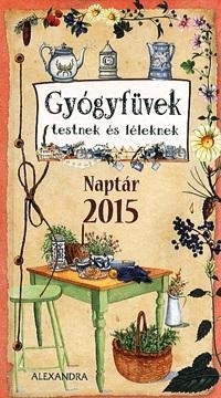 GYÓGYFÜVEK TESTNEK ÉS LÉLEKNEK - NAPTÁR 2015