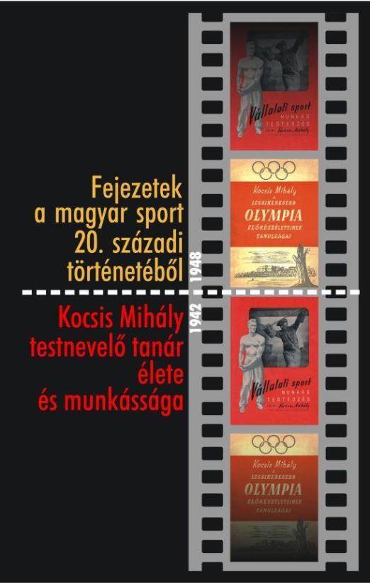 FEJEZETEK A MAGYAR SPORT 20. SZÁZADI TÖRTÉNETÉBŐL - KOCSIS MIHÁLY TESTNEVELŐ TAN
