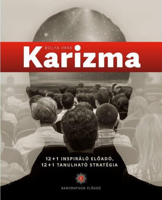 KARIZMA - 12+1 INSPIRÁLÓ ELŐADÓ, 12+1 TANULHATÓ STRATÉGIA