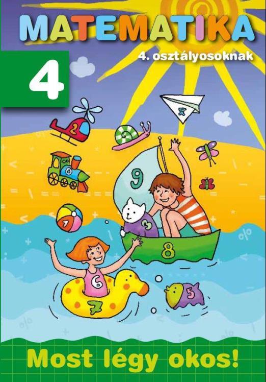 MATEMATIKA 4. OSZTÁLYOSOKNAK - MOST LÉGY OKOS!