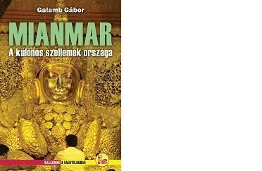 MIANMAR - A KÜLÖNÖS SZELLEMEK ORSZÁGA