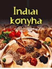 INDIAI KONYHA - ELLENÁLLHATATLAN FINOMSÁGOK LÉPÉSRŐL LÉPÉSRE