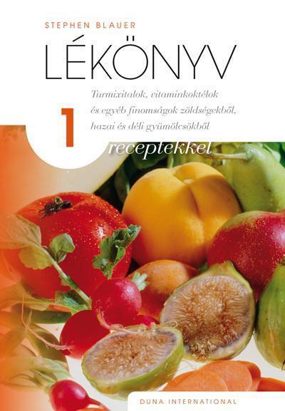 LÉKÖNYV 1. - TURMIXITALOK, VITAMINKOKTÉLOK ÉS EGYÉB FINOMSÁGOK ZÖLDSÉGEKBŐL, HAZ