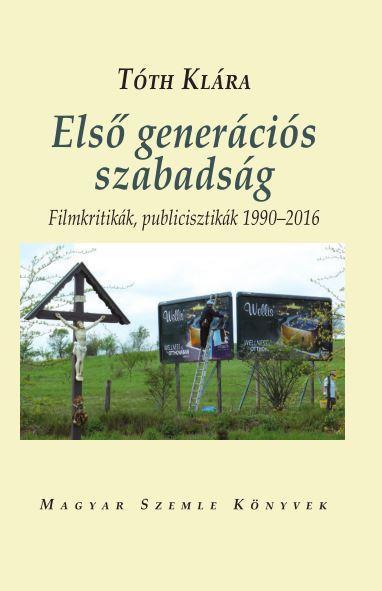 ELSŐ GENERÁCIÓS SZABADSÁG - FILMKRITIKÁK, PUBLICISZTIKÁK 1990-2016