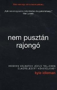 NEM PUSZTÁN RAJONGÓ - HOGYAN VÁLHATOK JÉZUS TELJESEN ELKÖTELEZETT KÖVETŐJÉVÉ?