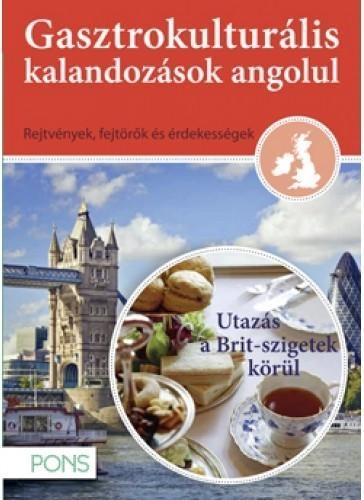 GASZTROKULTURÁLIS KALANDOZÁSOK ANGOLUL - UTAZÁS A BRIT SZIGETEK KÖRÜL