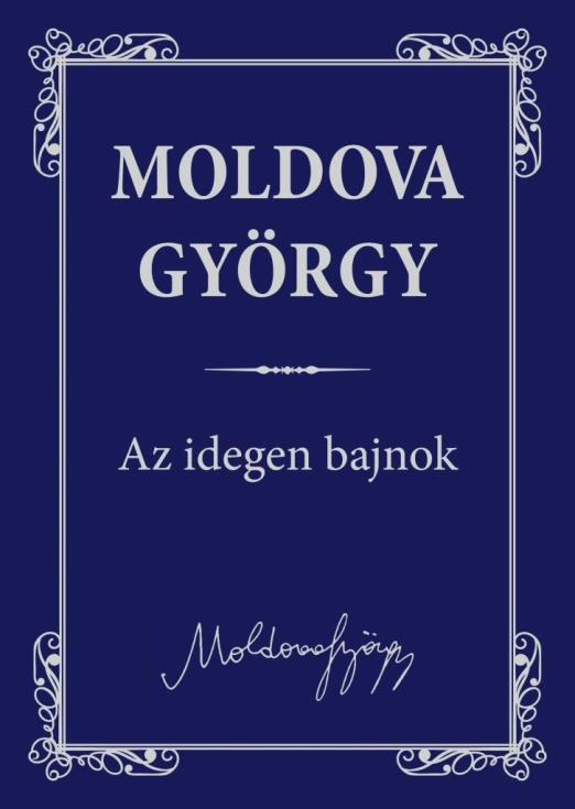 AZ IDEGEN BAJNOK - MOLDOVA GYÖRGY MŰVEI 1.