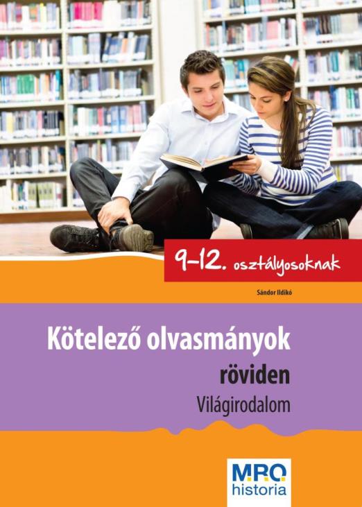 KÖTELEZŐ OLVASMÁNYOK RÖVIDEN 9-12. OSZT. - VILÁGIRODALOM