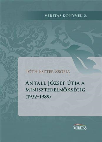 ANTALL JÓZSEF ÚTJA A MINISZTERELNÖKSÉGIG (1932-1989)