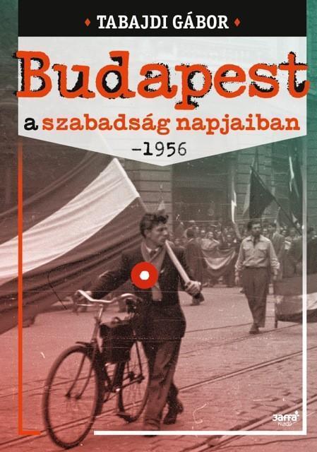 BUDAPEST A SZABADSÁG NAPJAIBAN - 1956