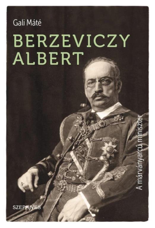 BERZEVICZY ALBERT - A MÁRVÁNYARCÚ MINISZTER