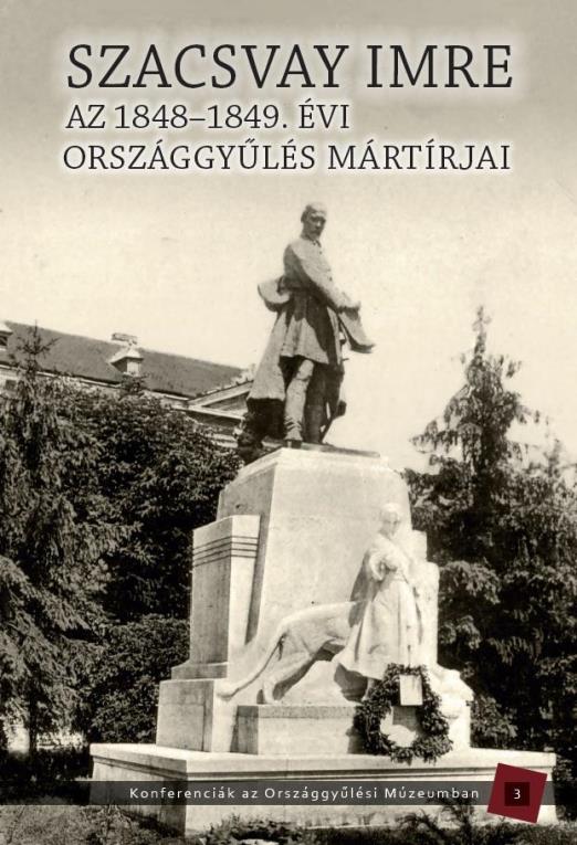 AZ 1848-1849. ÉVI ORSZÁGGYŰLÉS MÁRTÍRJAI - SZACSVAY IMRE