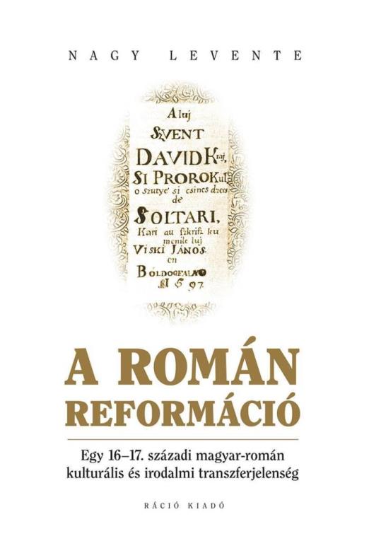 A ROMÁN REFORMÁCIÓ - EGY 1617. SZÁZADI MAGYAR-ROMÁN KULTURÁLIS ÉS
