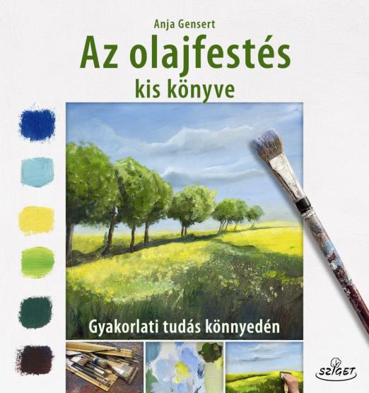AZ OLAJFESTÉS KIS KÖNYVE - GYAKORLATI TUDÁS KÖNNYEDÉN