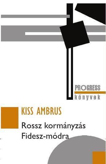 ROSSZ KORMÁNYZÁS FIDESZ-MÓDRA - PROGRESS KÖNYVEK