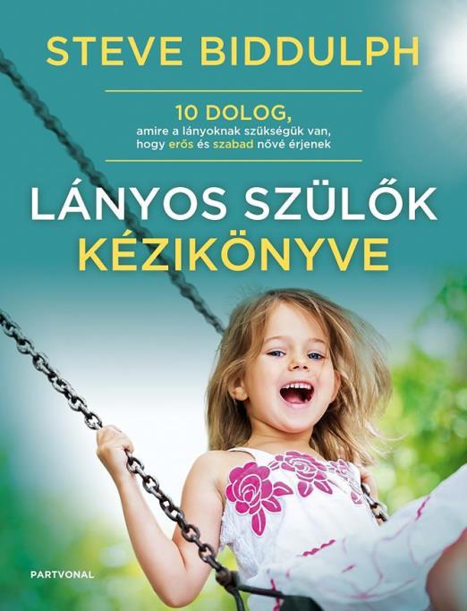 LÁNYOS SZÜLŐK KÉZIKÖNYVE - 10 DOLOG, AMIRE A LÁNYOKNAK SZÜKSÉGÜK VAN, HOGY ERŐS