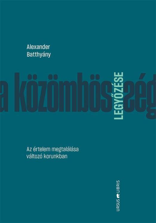 A KÖZÖMBÖSSÉG LEGYŐZÉSE - AZ ÉRTELEM MEGTALÁLÁSA VÁLTOZÓ KORUNKBAN
