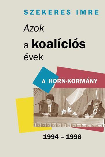 AZOK A KOALÍCIÓS ÉVEK - A HORN-KORMÁNY 1994-1998