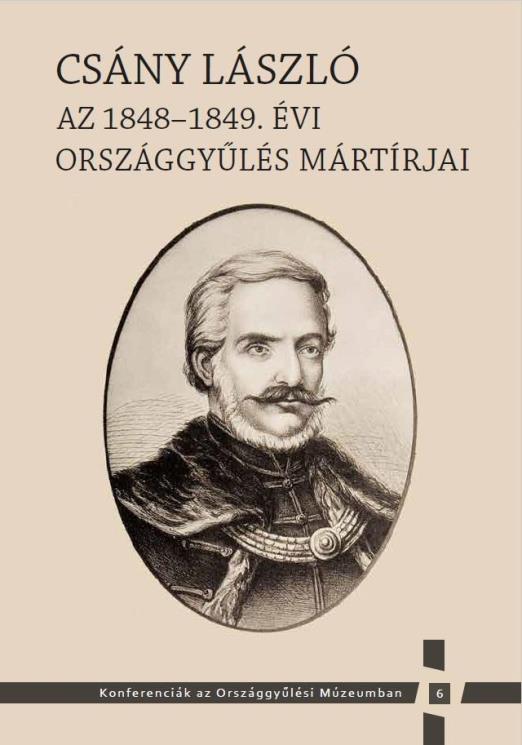 CSÁNY LÁSZLÓ - AZ 1848-1849. ÉVI ORSZÁGGYŰLÉS MÁRTÍRJAI