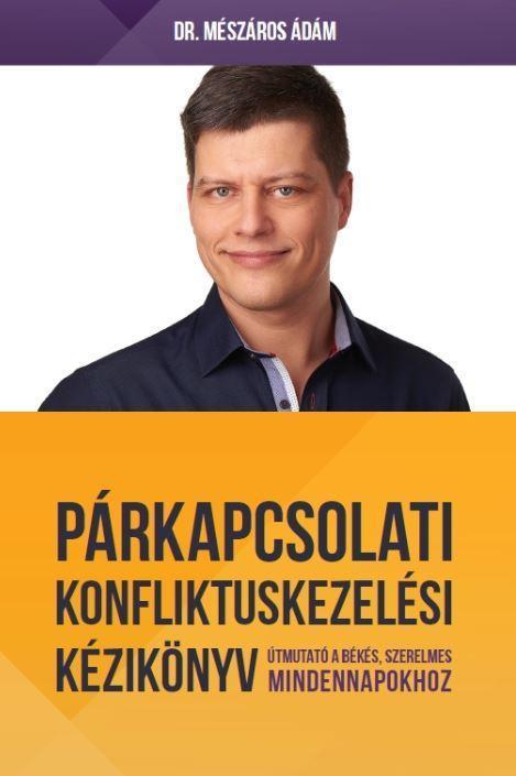 PÁRKAPCSOLATI KONFLIKTUSKEZELÉSI KÉZIKÖNYV - ÚTMUTATÓ A BOLDOG, SZERELMES MINDEN