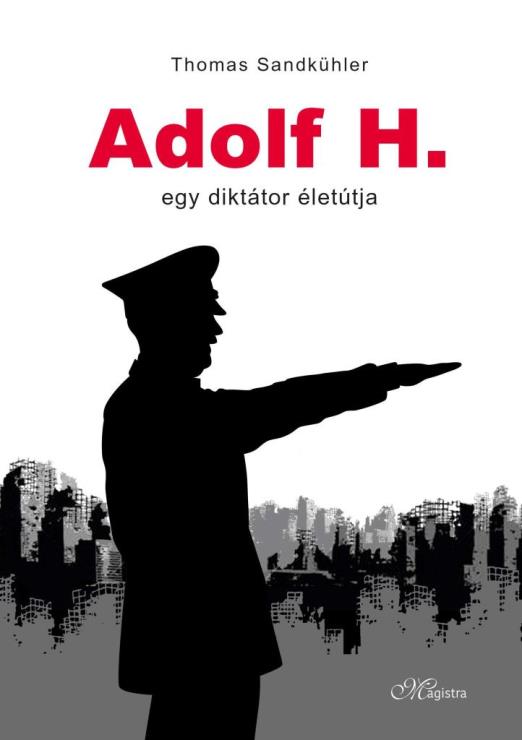 ADOLF H. - EGY DIKTÁTOR ÉLETÚTJA