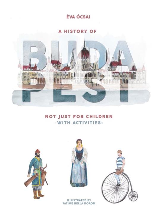 A HISTORY OF BUDAPEST NOT JUST FOR CHILDREN- WITH ACTIVITIES -