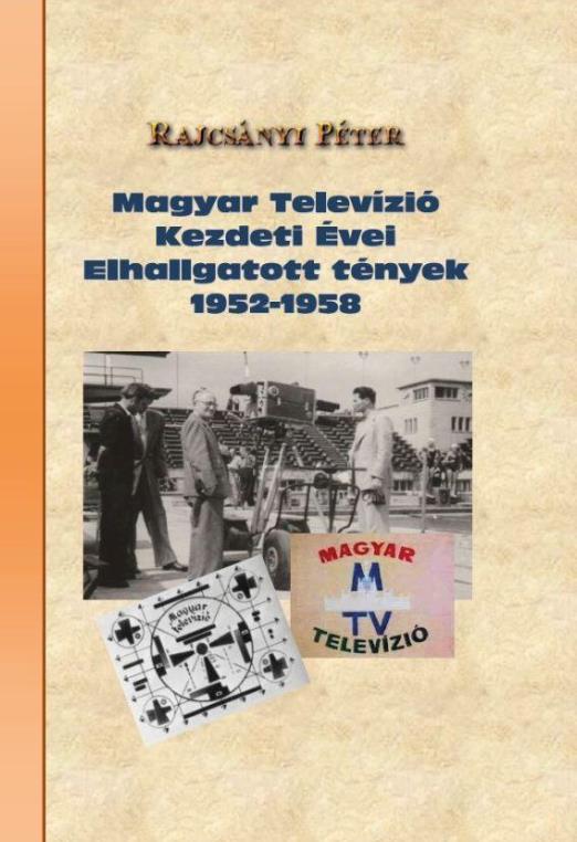 MAGYAR TELEVÍZIÓ KEZDETI ÉVEI ELHALLGATOTT TÉNYEK 1952-1958