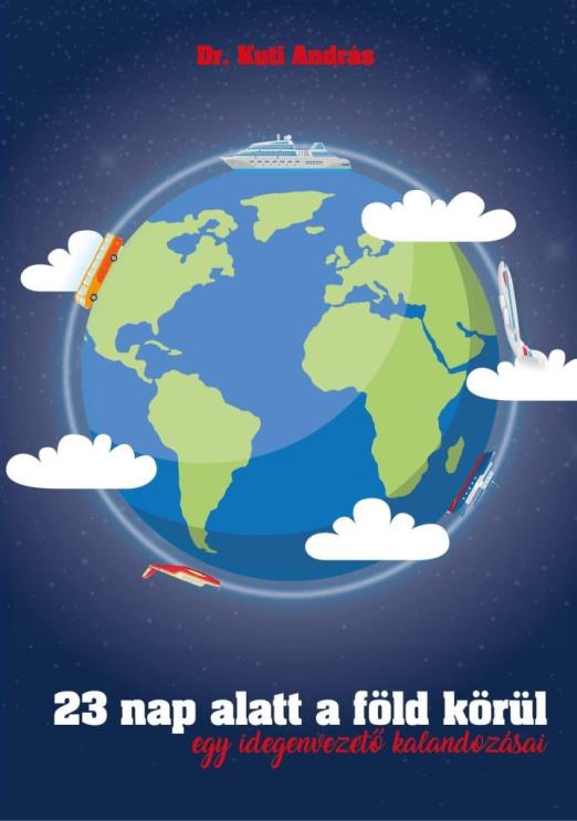 23 NAP ALATT A FÖLD KÖRÜL - EGY IDEGENVEZETŐ KALANDOZÁSAI