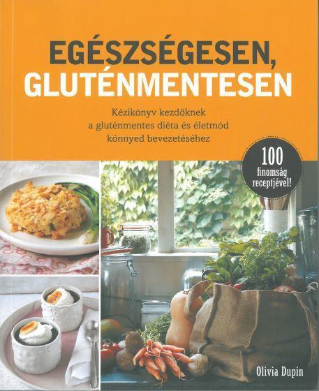 EGÉSZSÉGESEN, GLUTÉNMENTESEN - KÉZIKÖNYV KEZDŐKNEK A GLUTÉNMENTES DIÉTA ÉS ÉLETM