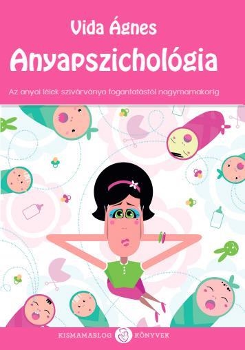 ANYAPSZICHOLÓGIA - AZ ANYAI LÉLEK SZIVÁRVÁNYA A FOGANTATÁSTÓL NAGYMAMAKORIG