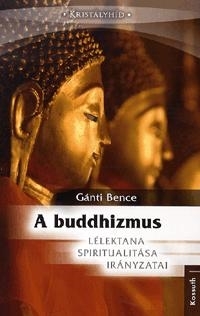 A BUDDHIZMUS - LÉLEKTANA, SPIRITUALITÁSA, IRÁNYZATAI