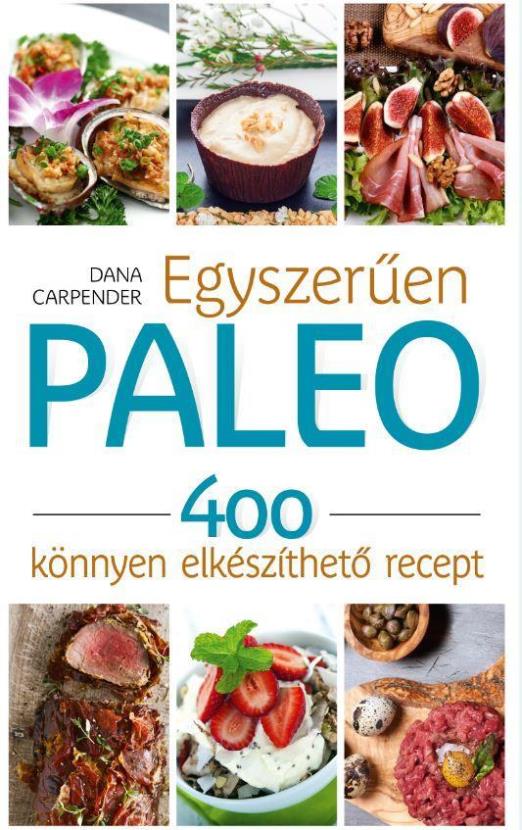 EGYSZERŰEN PALEO - 400 KÖNNYEN ELKÉSZÍTHETŐ RECEPT