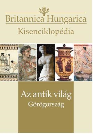 AZ ANTIK VILÁG - GÖRÖGORSZÁG - BRITANNICA HUNGARICA KISENCIKLOPÉDIA