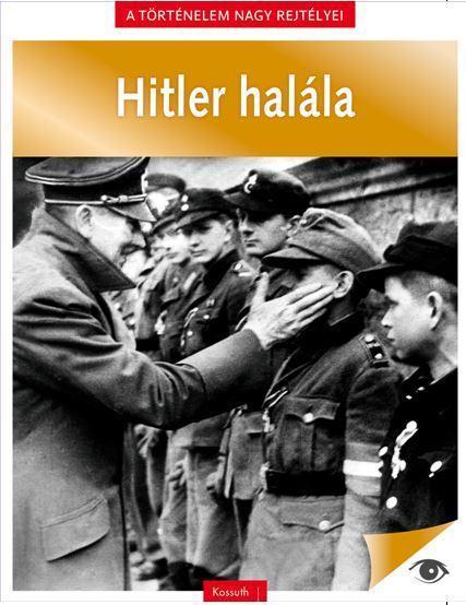 HITLER HALÁLA - A TÖRTÉNELEM NAGY REJTÉLYEI