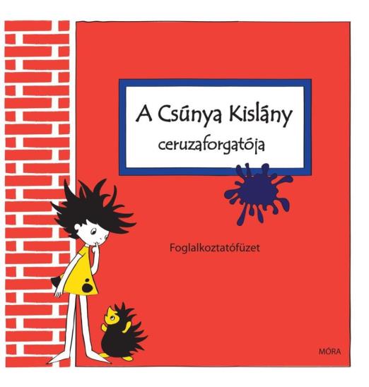 A CSÚNYA KISLÁNY CERUZAFORGATÓJA - FOGLALKOZTATÓFÜZET