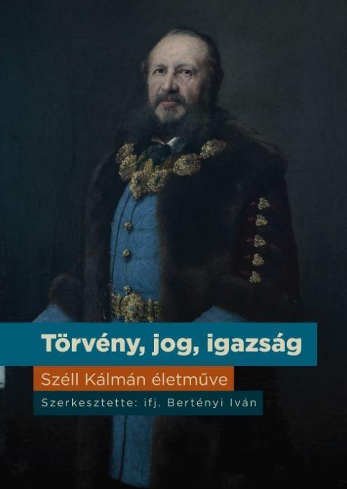 TÖRVÉNY, JOG, IGAZSÁG - SZÉLL KÁLMÁN ÉLETMŰVE