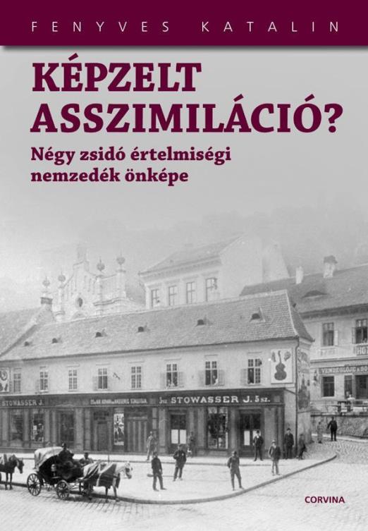 KÉPZELT ASSZIMILÁCIÓ? - NÉGY ZSIDÓ ÉRTELMISÉGI NEMZEDÉK ÖNKÉPE