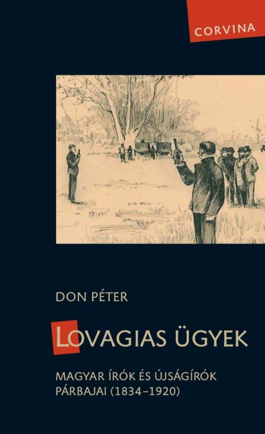 LOVAGIAS ÜGYEK - MAGYAR ÍRÓK ÉS ÚJSÁGÍRÓK PÁRBAJAI (1834-1920) -