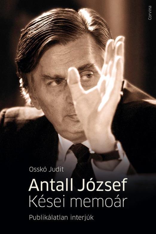 ANTALL JÓZSEF - KÉSEI MEMOÁR - PUBLIKÁLATLAN INTERJÚK