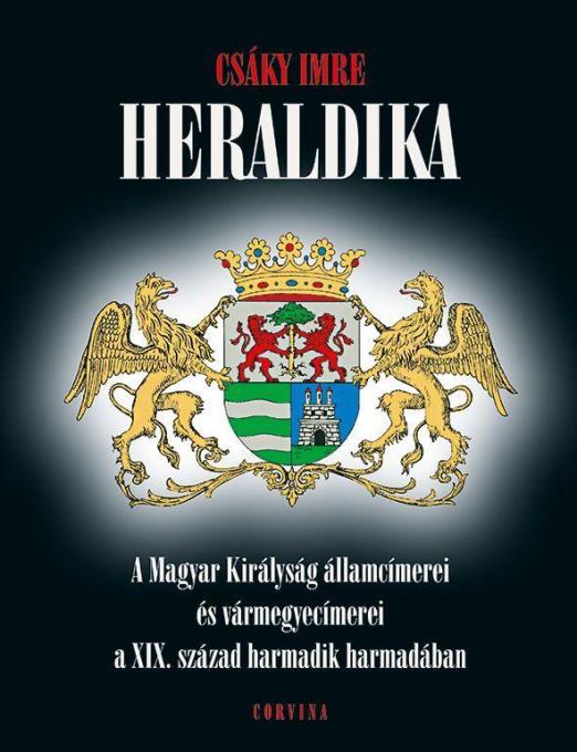HERALDIKA - A MAGYAR KIRÁLYSÁG ÁLLAMCÍMEREI ÉS VÁRMEGYECÍMEREI A XIX. SZÁZAD HAR