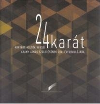 24 KARÁT - KORTÁRS KÖLTŐK VERSEI ARANY JÁNOS SZÜLETÉSÉNEK 200. ÉVFORDULÓJÁRA