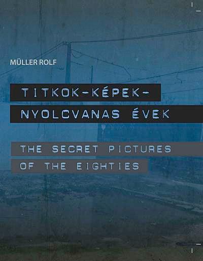 TITKOK-KÉPEK-NYOLCVANAS ÉVEK - THE SECRET PICTURES OF THE EIGHTIES