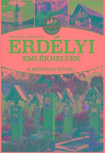 ERDÉLYI EMLÉKHELYEK - A MÚLTNAK KÚTJA...